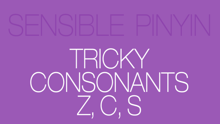 Sensible Pinyin Course: Tricky Consonants Z, C, S