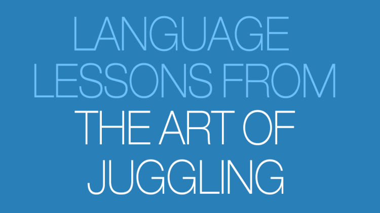 What the Art of Juggling can teach us about How to Learn Chinese